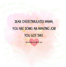 Load image into Gallery viewer, Dear overstimulated mama