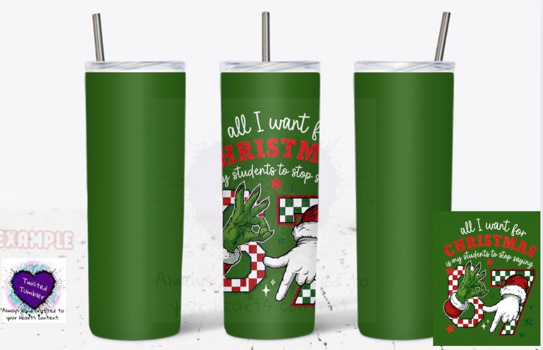 Teacher Tumbler -  “all I want for Christmas is my students to stop saying 6-7” Design