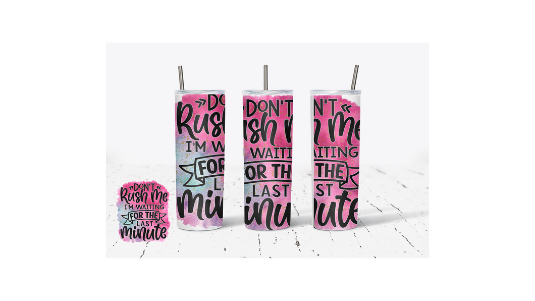 Don't Rush Me I'm Waiting For The Last Minute 20oz Tumbler